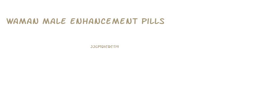 Waman Male Enhancement Pills