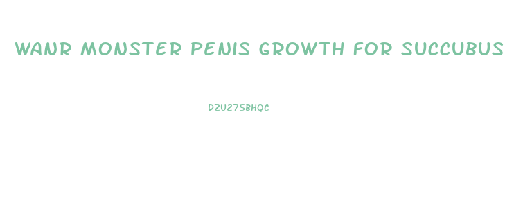 Wanr Monster Penis Growth For Succubus