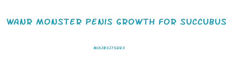 Wanr Monster Penis Growth For Succubus