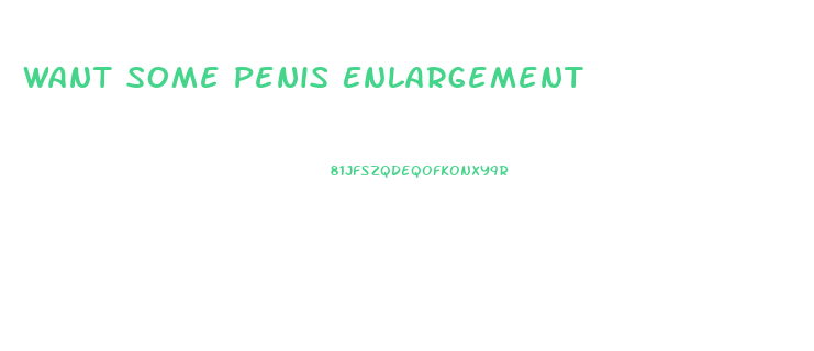 Want Some Penis Enlargement