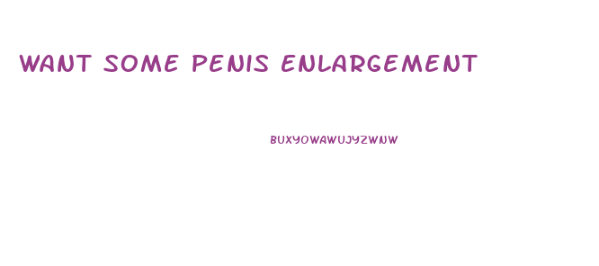 Want Some Penis Enlargement