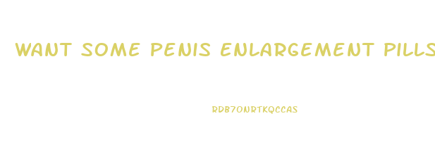 Want Some Penis Enlargement Pills Meme