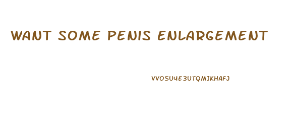 Want Some Penis Enlargement