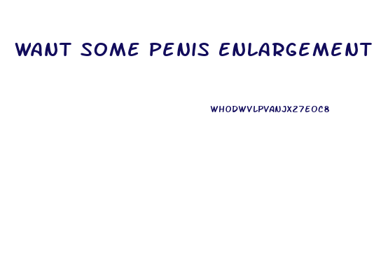 Want Some Penis Enlargement