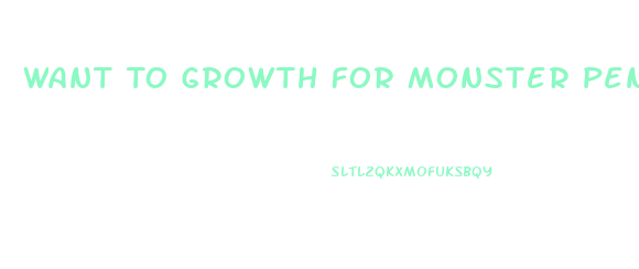 Want To Growth For Monster Penis