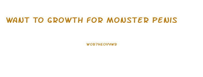 Want To Growth For Monster Penis