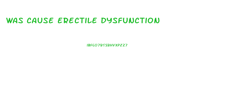 Was Cause Erectile Dysfunction