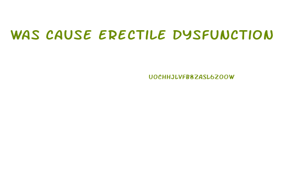 Was Cause Erectile Dysfunction