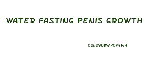 Water Fasting Penis Growth