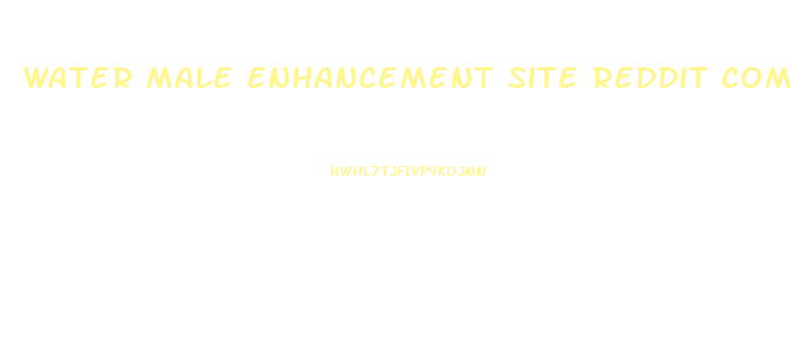 Water Male Enhancement Site Reddit Com