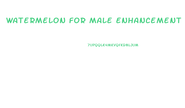 Watermelon For Male Enhancement