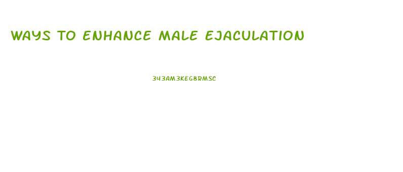 Ways To Enhance Male Ejaculation