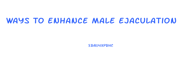 Ways To Enhance Male Ejaculation
