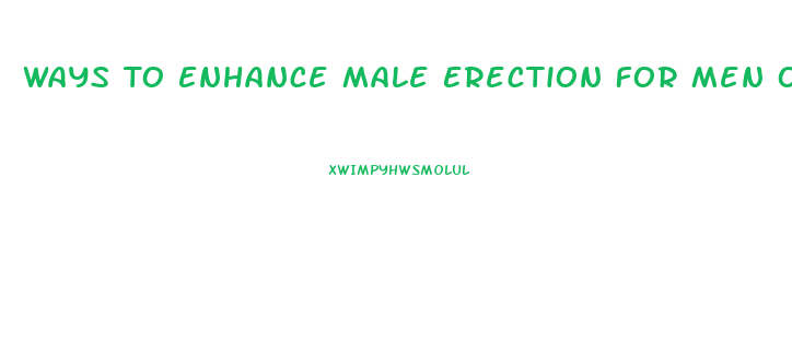 Ways To Enhance Male Erection For Men Over 50