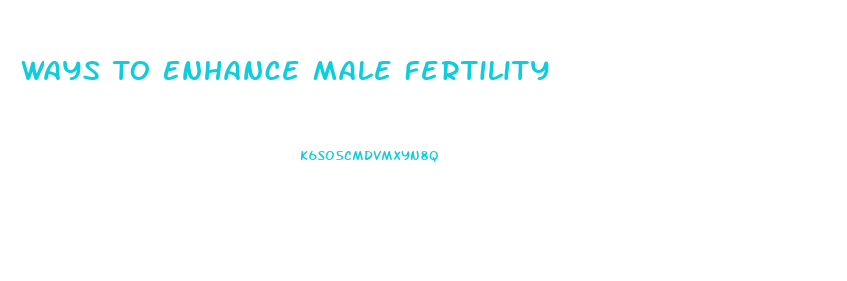 Ways To Enhance Male Fertility