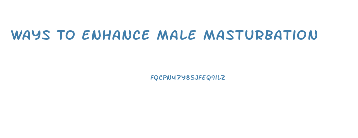Ways To Enhance Male Masturbation