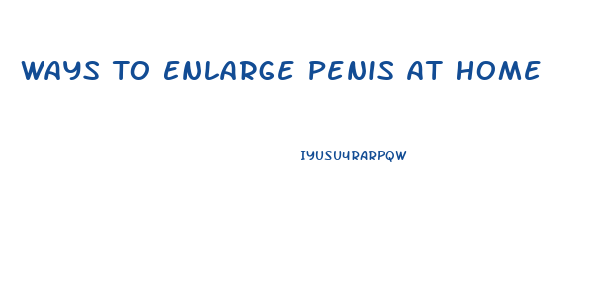 Ways To Enlarge Penis At Home
