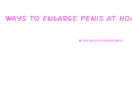 Ways To Enlarge Penis At Home
