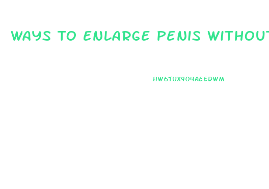 Ways To Enlarge Penis Without Surgery
