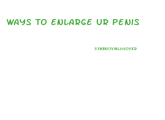 Ways To Enlarge Ur Penis
