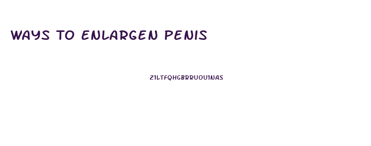 Ways To Enlargen Penis
