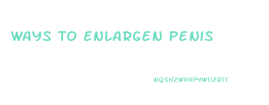 Ways To Enlargen Penis