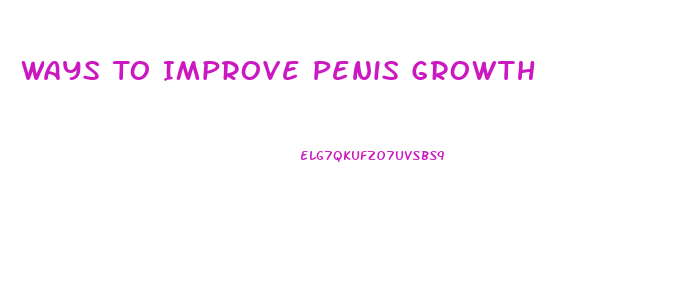 Ways To Improve Penis Growth