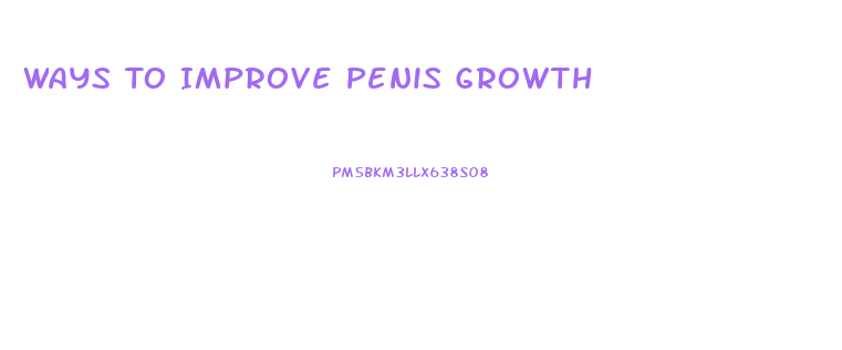 Ways To Improve Penis Growth