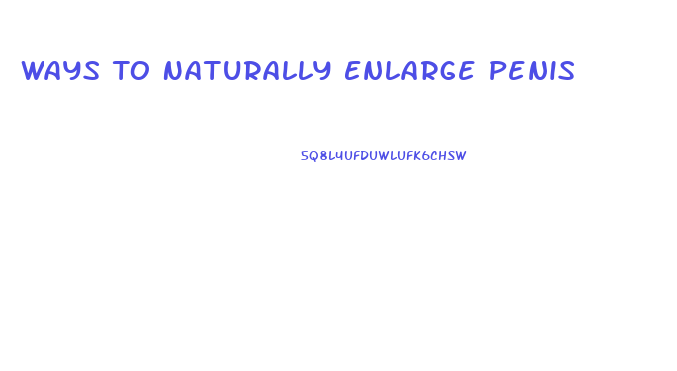 Ways To Naturally Enlarge Penis