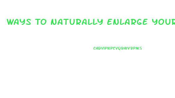 Ways To Naturally Enlarge Your Penis