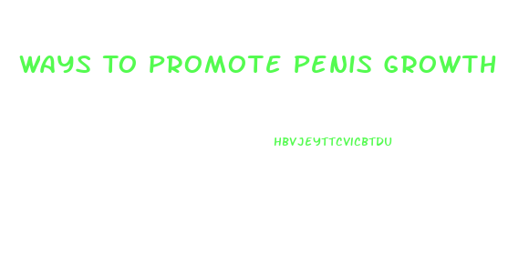 Ways To Promote Penis Growth