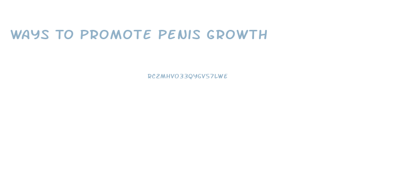 Ways To Promote Penis Growth