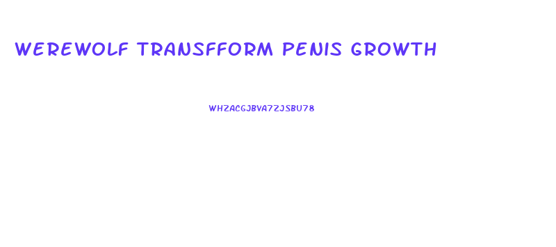 Werewolf Transfform Penis Growth