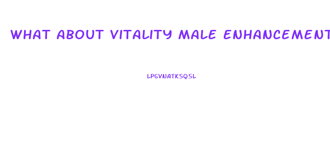 What About Vitality Male Enhancement Product