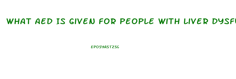 What Aed Is Given For People With Liver Dysfunction
