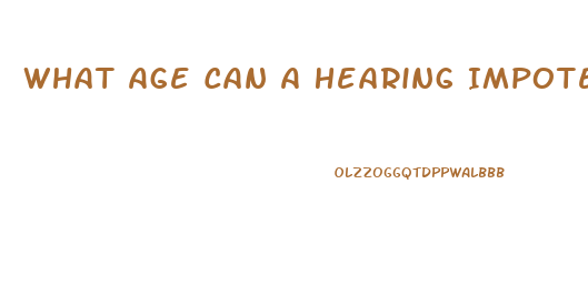 What Age Can A Hearing Impotence Start
