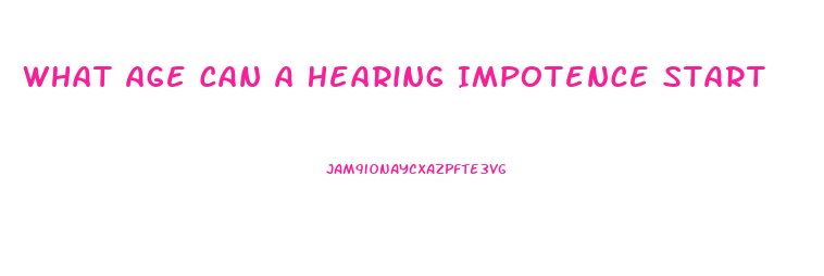 What Age Can A Hearing Impotence Start