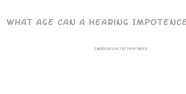 What Age Can A Hearing Impotence Start