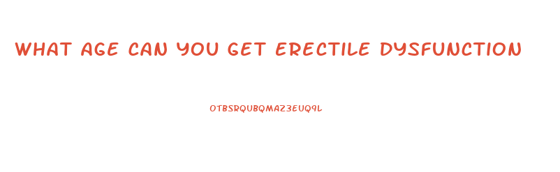 What Age Can You Get Erectile Dysfunction