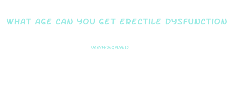 What Age Can You Get Erectile Dysfunction