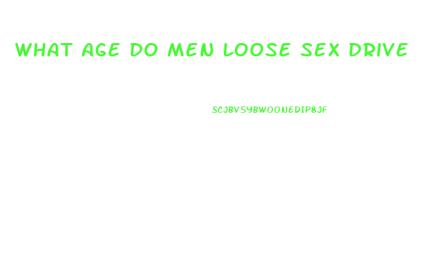 What Age Do Men Loose Sex Drive