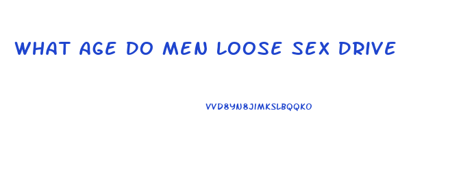 What Age Do Men Loose Sex Drive