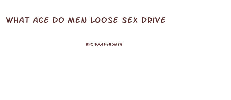 What Age Do Men Loose Sex Drive