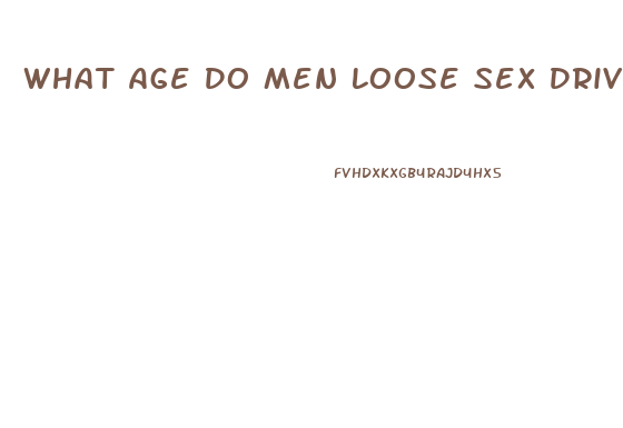 What Age Do Men Loose Sex Drive