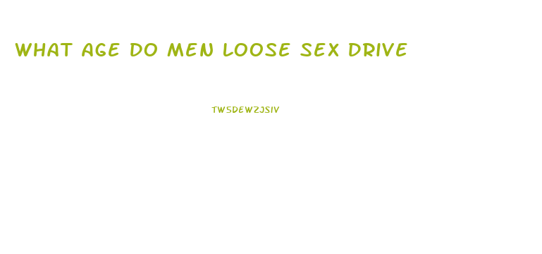 What Age Do Men Loose Sex Drive