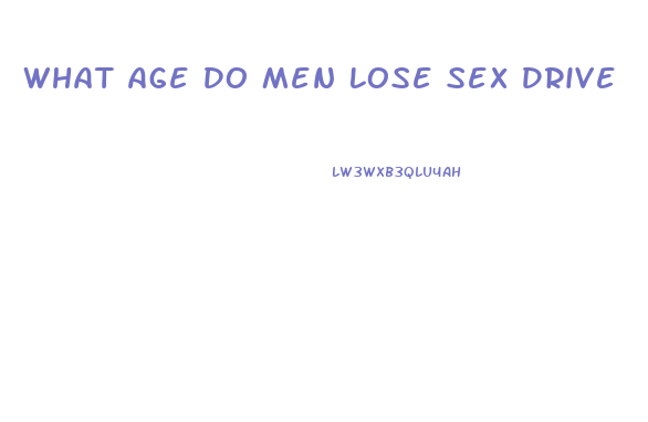 What Age Do Men Lose Sex Drive