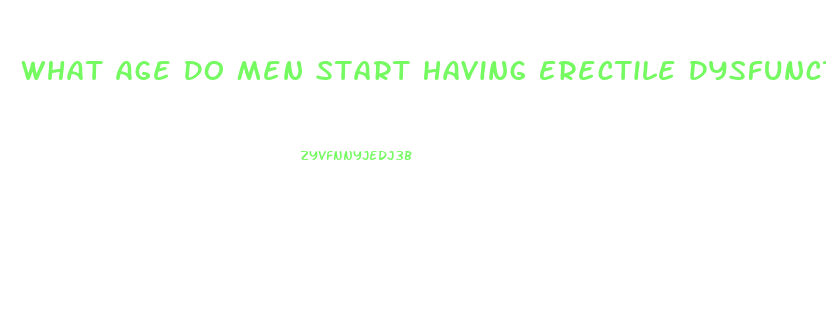 What Age Do Men Start Having Erectile Dysfunction