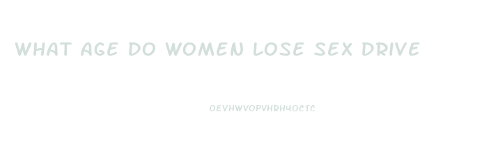 What Age Do Women Lose Sex Drive