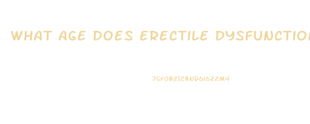 What Age Does Erectile Dysfunction