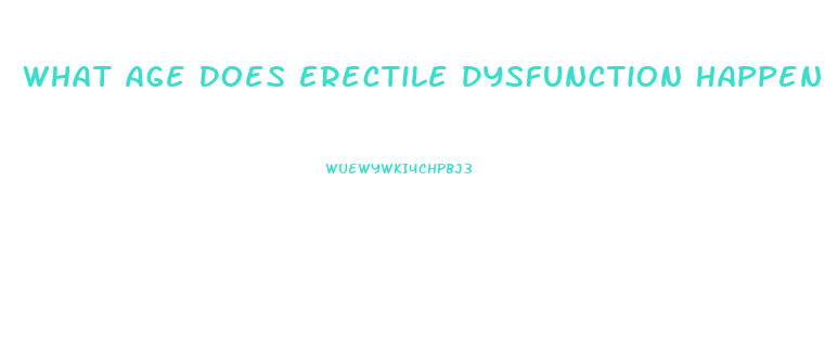 What Age Does Erectile Dysfunction Happen